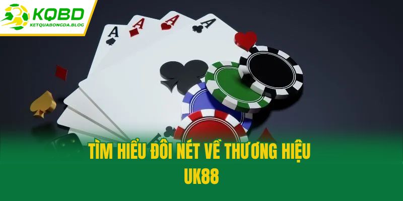 Tìm hiểu đôi nét về thương hiệu UK88
