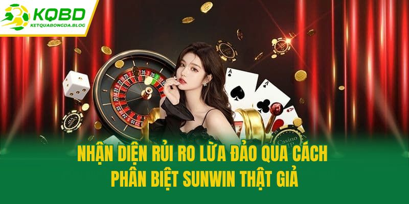 Nhận diện rủi ro lừa đảo qua cách phân biệt Sunwin thật giả