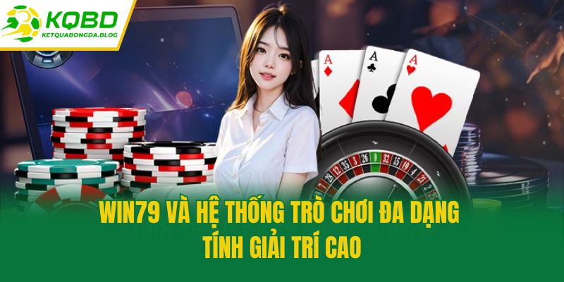 Win79 và hệ thống trò chơi đa dạng tính giải trí cao