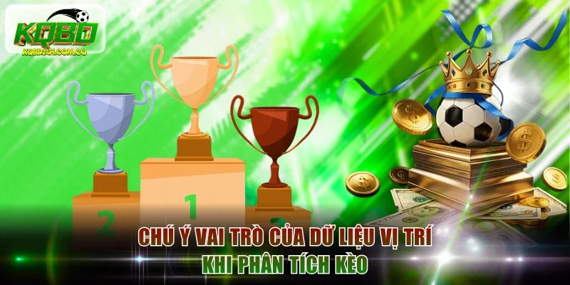 Chú ý vai trò của dữ liệu vị trí khi phân tích kèo